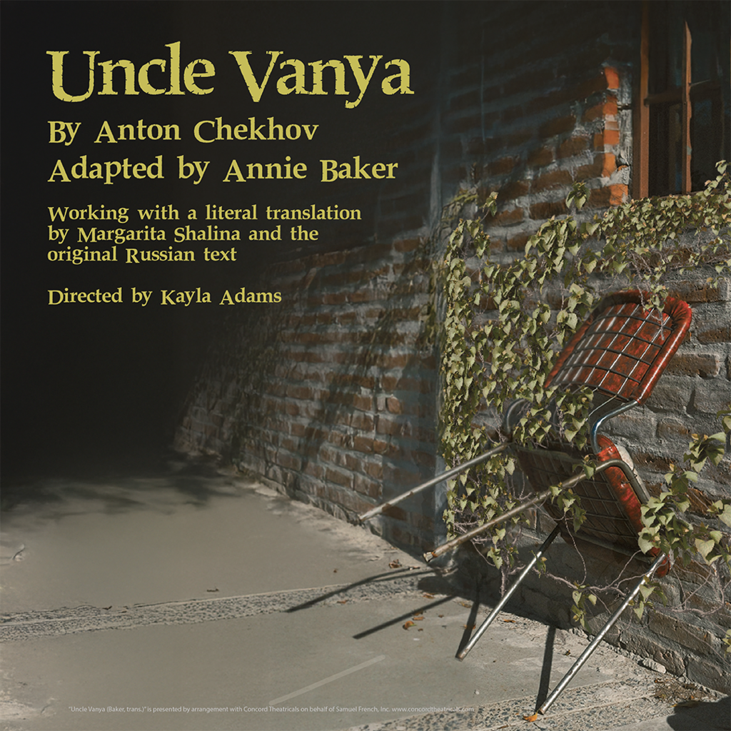 Uncle Vanya By Anton Chekhov Adapted by Annie Baker Working with a literal translation by Margarita Shalina and the original Russian text Directed by Kayla Adams